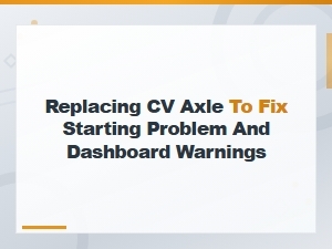 Can a Bad Cv Axle Cause Starting Problems and Dashboard Warning Lights?