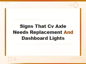 Signs Your Cv Axle Needs Replacement and What Dashboard Lights Mean
