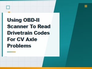 Obd-Ii Scanner Guide: Reading Drivetrain Codes for Cv Axle Problems
