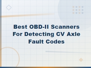 Best Obd-Ii Scanners for Detecting Cv Axle Fault Codes