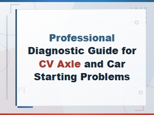 Cv Axle and Car Starting Problems: Professional Diagnostic Guide